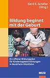 Bildung beginnt mit der Geburt: Ein offener Bildungsplan für Kindertageseinrichtungen in Nordrhein-Westfalen - Herausgeber: Gerd Schäfer 