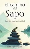 El camino del sapo: Cuentos para la serenidad