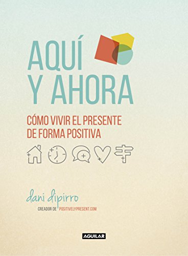 Aqui Y Ahora Como Vivir El Presente De Forma Positiva Spanish Edition Ebook Dipirro Dani Amazon Co Uk Kindle Store