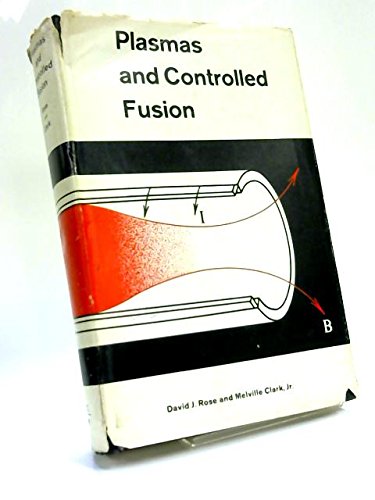Plasmas and controlled fusion: [by] David J. Rose [and] Melville Clark ...
