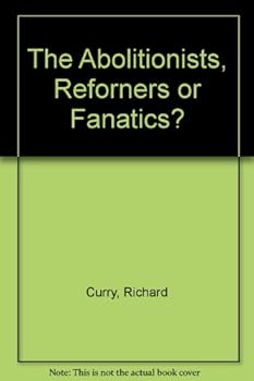 The Abolitionists, Reforners or Fanatics?