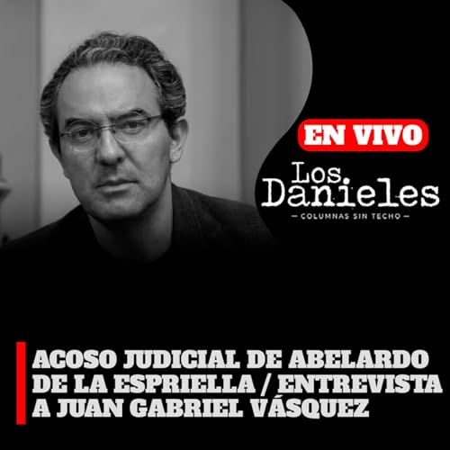 ACOSO JUDICIAL DE ABELARDO DE LA ESPRIELLA / ENTREVISTA A JUAN GABRIEL V&Aacute;SQUEZ EN LOS DANIELES