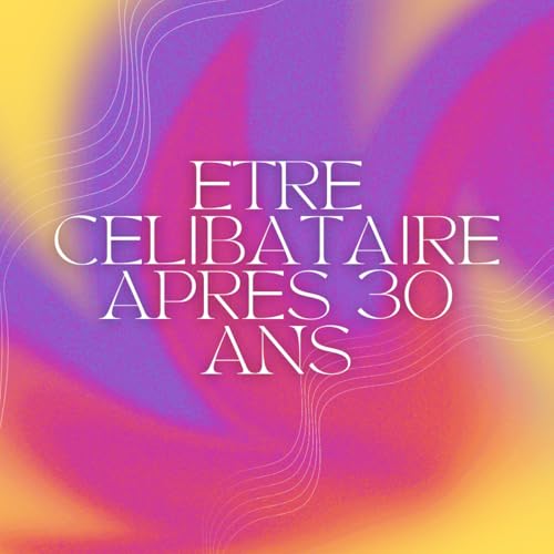 S2 - 2 - Etre c&eacute;libataire apr&egrave;s 30 ans