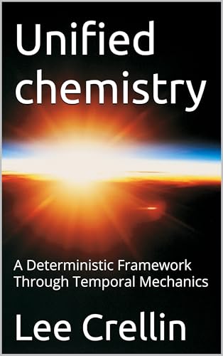 Unified chemistry: A Deterministic Framework Through Temporal Mechanics (Unified science theory and Temporal Mechanics unveiling the God equation and the laws of time and reality)