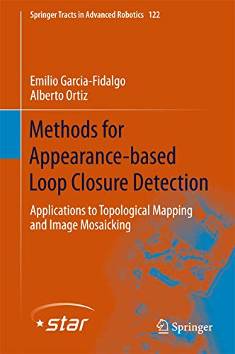 Methods for Appearance-based Loop Closure Detection: Applications to Topological Mapping and Image Mosaicking: 122 (Springer Tracts in Advanced Robotics) view 2