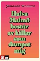 Halva Malmö består av killar som dumpat mig 912717249X Book Cover