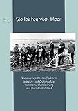 Sie lebten vom Meer: Die einstige Küstenfischerei in West- und Ostpreußen, Pommern, Mecklenburg und Norddeutschland