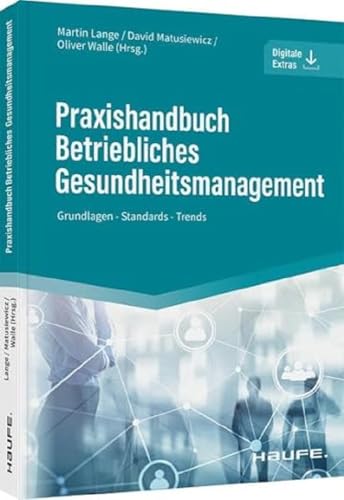 Praxishandbuch Betriebliches Gesundheitsmanagement: Grundlagen - Standards - Trends (Haufe Fachbuch)