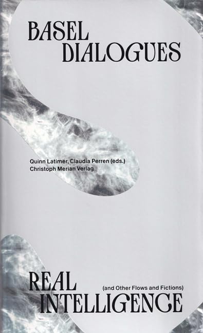 Real Intelligence (and Other Flows and Fictions). Basel Dialogues