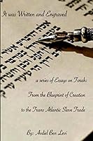 It was Written and Engraved: : A series of Essays on Torah, from the Blue-print of Creation, to the Trans-Atlantic Slave trade 1494986221 Book Cover