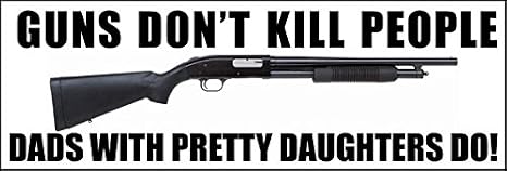 Guns Don't Kill People DADS with Pretty Daughters Do Bumper Sticker (NRA Funny pro Humor Joke Shotgun) image 4