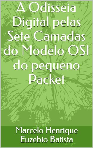 A Odisseia Digital pelas Sete Camadas do Modelo OSI do pequeno Packet