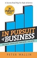 In Pursuit of Business: sell more, grow more, earn more...live more 1595711791 Book Cover