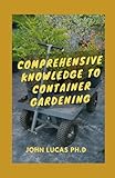  Comprehensive Knowledge To Container Gardening: Step to Step Guide On Having A Container Garden