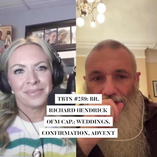 TBTS #259: Br. Richard Hendrick OFM Cap.: Weddings, Confirmation, Advent