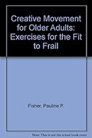 Creative Movement for Older Adults: Exercises for the Fit to Frail 0898854148 Book Cover