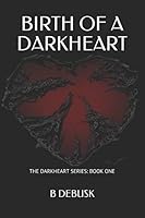 BIRTH OF A DARKHEART: Darkheart Series Book 1 1521345236 Book Cover