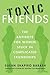 Toxic Friends: The Antidote for Women Stuck in Complicated Friendships