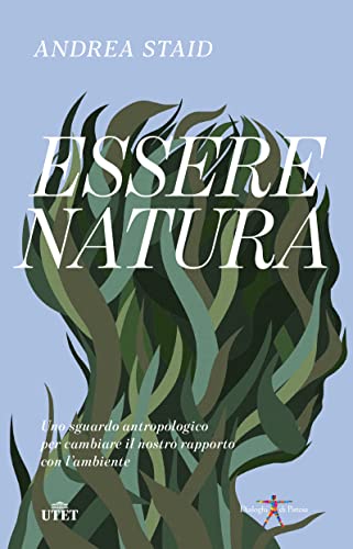 Essere natura. Uno sguardo antropologico per cambiare il nostro rapporto con l’ambiente