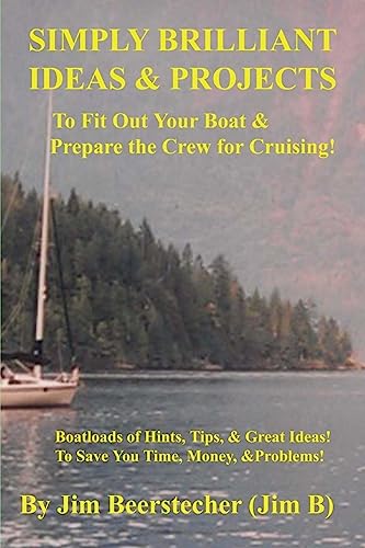 Simply Brilliant Ideas & Projects to Fit Out Your Boat & Prepare the Crew for Cruising: Boatloads of Hints, Tips, and Great Ideas! To Save You Time, Money, and Problems!