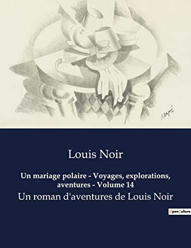 Un mariage polaire - Voyages, explorations, aventures - Volume 14: Un roman d'aventures de Louis Noir (French Edition)