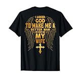 I Asked God To Make Me A Better Man He Sent Me Wife (back) T-Shirt