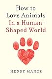 How to Love Animals: In a Human-Shaped World