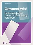 Gewusst wie!: Selbstreguliertes Lernen im Schulalltag verankern