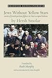 Jews Without Yellow Stars: Stories of Jewish Partisan Fighters in Nazi-Occupied Belarus (Yiddish Rediscoveries)