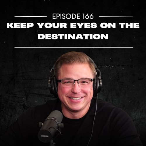 E166 | Keep Your Eyes on the Destination