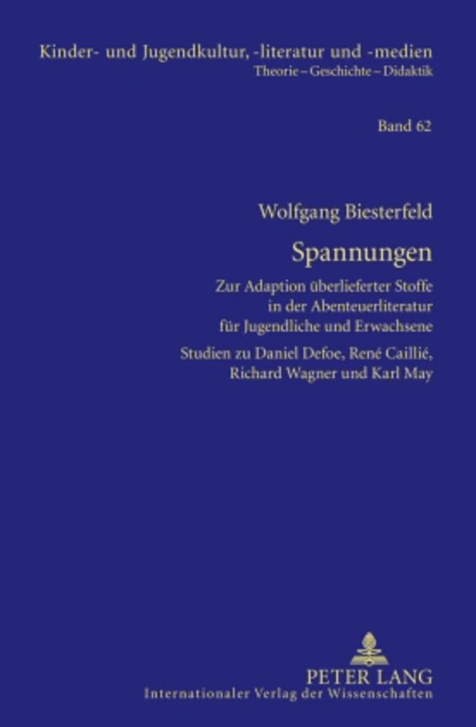 Spannungen: Zur Adaption ueberlieferter Stoffe in der Abenteuerliteratur fuer Jugendliche und Erwachsene- Studien zu Daniel Defoe, René Caillié, ... Theorie – Geschichte – Didaktik, Band 62)