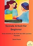 Soziale Arbeit für Beginner: Erste Schritte in die Welt der Hilfe und des Wandels