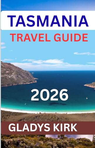 TASMANIA TRAVEL GUIDE 2026: A Complete Guide to Exploring Australia’s Wild Island – National Parks, Coastal Adventures, Food, and Culture