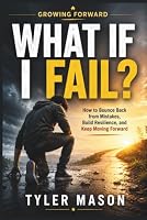 What If I Fail?: How to Bounce Back from Mistakes, Build Resilience, and Keep Moving Forward (Growing Forward) B0H5QBKZK7 Book Cover