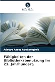 Fähigkeiten der Bibliotheksbenutzung im 21. Jahrhundert.