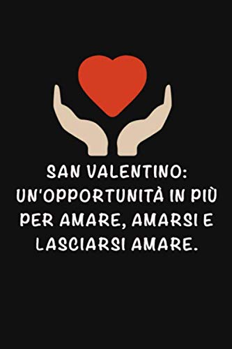 San Valentino un'opportunità in più per amare, amarsi e lasciarsi amare: san valentino 120 pagine 6x9 , idea regalo san valentino amica , ragazza San Valentino un'opportunità in più per amare, amarsi e lasciarsi amare: san valentino 120 pagine 6x9 , idea regalo san valentino amica , ragazza