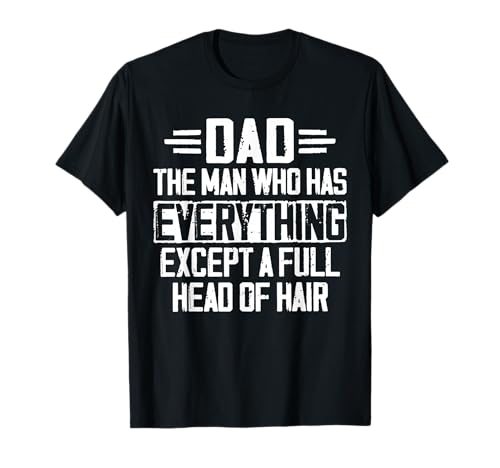 Dad The Man Who Has Everything Except A Full Head of Hair T-Shirt