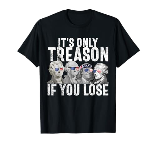 It's Only Treason If You Lose Founding Fathers 4th Of July T-Shirt