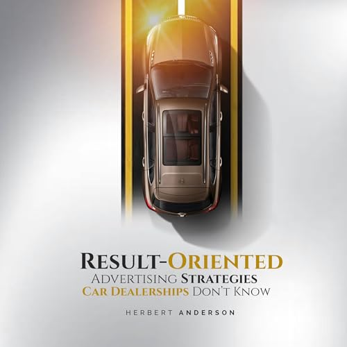 Result Oriented Advertising Strategies Car Dealerships Don&amp;rsquo;t Know by Herbert Anderson episode artwork