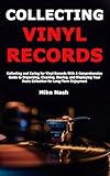 Collecting Vinyl Records: Collecting and Caring for Vinyl Records With A Comprehensive Guide to Organizing, Cleaning, Storing, and Displaying Your Music Collection for Long-Term Enjoyment