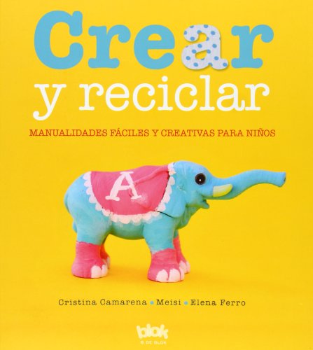 Crear y Reciclar: Manualidades faciles y creativas para ninos / Easy and Creative Crafts for Children