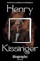 Henry Kissinger Biography: The Life, Power, and Politics of a Global Diplomat B0CPM3597G Book Cover