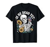 Is He Vintage Dead Yet Funny Quote Tee