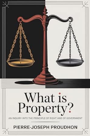 What Is Property? An Inquiry into the Principle of Right and of ...