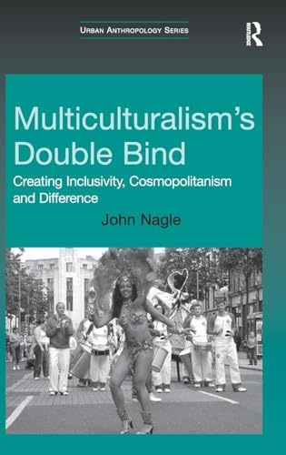Multiculturalism's Double-Bind: Creating Inclusivity, Cosmopolitanism and Difference (Urban Anthropology)