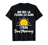 And Here We Fucking Go Again I Mean Good Morning