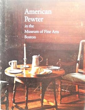 American pewter in the Museum of Fine Arts, Boston,: Department of American Decorative Arts and Sculpture