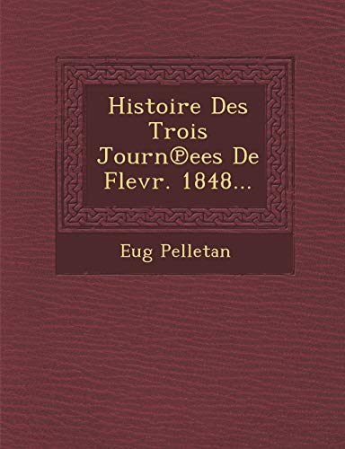 Histoire Des Trois Journ Ees de Flevr. 1848... (French Edition)