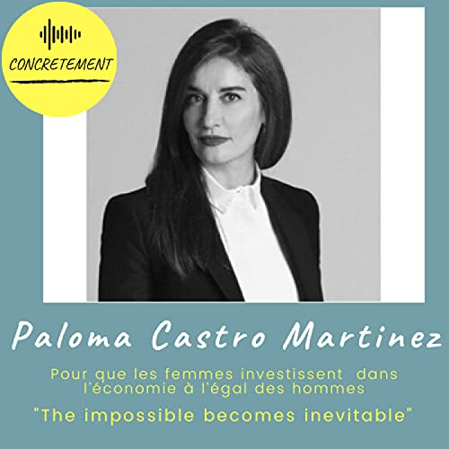 Concrètement - Episode 22 - Paloma Castro - pousser les femmes à devenir investisseurs