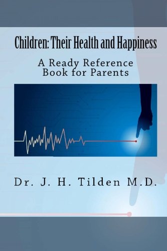 Children: Their Health and Happiness: A Ready Reference Book for Parents by Tilden M.D., Dr. J. H. (2009) Paperback